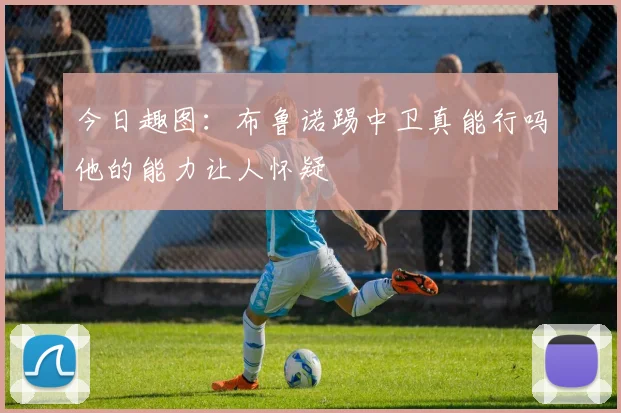 今日趣图：布鲁诺踢中卫真能行吗他的能力让人怀疑