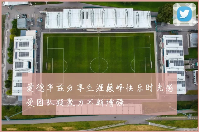 爱德华兹分享生涯巅峰快乐时光感受团队凝聚力不断增强