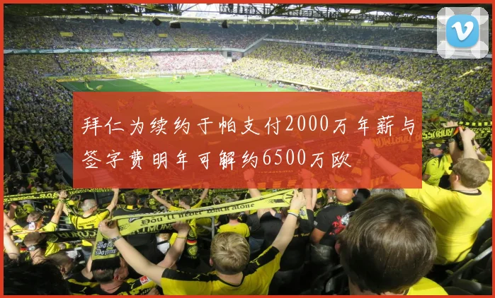 拜仁为续约于帕支付2000万年薪与签字费明年可解约6500万欧