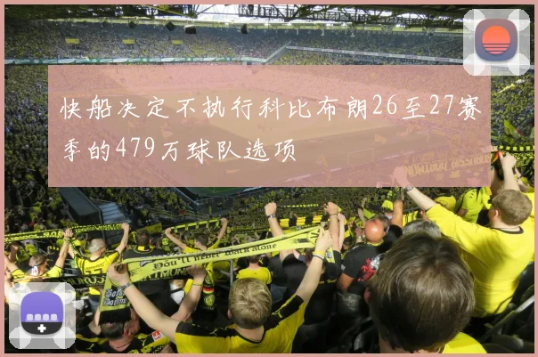 快船决定不执行科比布朗26至27赛季的479万球队选项