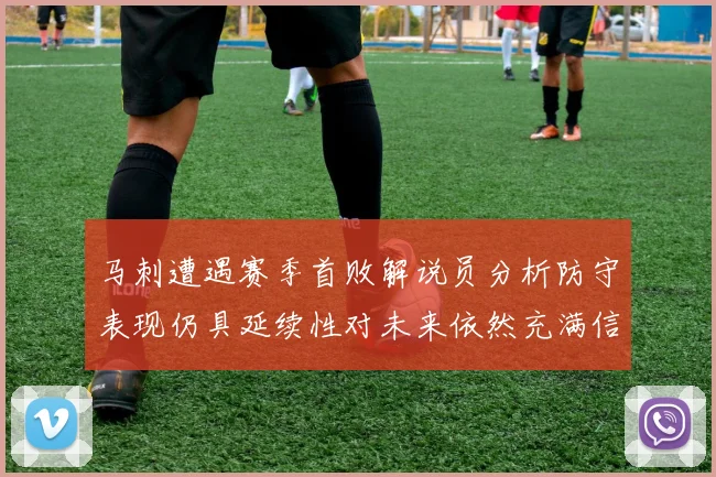 马刺遭遇赛季首败解说员分析防守表现仍具延续性对未来依然充满信心
